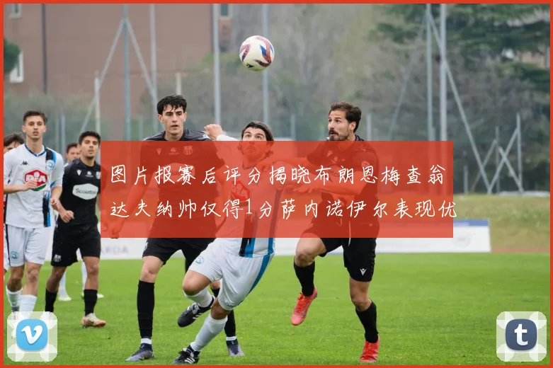 图片报赛后评分揭晓布朗恩梅查翁达夫纳帅仅得1分萨内诺伊尔表现优异获3分